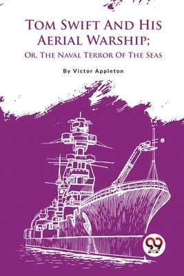 Tom Swift And His Aerial Warship; Or, The Naval Terror Of The Seas by Appleton, Victor