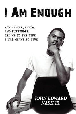 I Am Enough: How Cancer, Faith, And Surrender Led Me To The Life I Was Meant To Live by Nash, John Edward