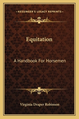 Equitation: A Handbook for Horsemen by Robinson, Virginia Draper