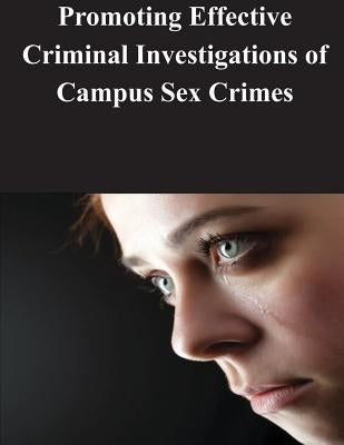 Promoting Effective Criminal Investigations of Campus Sex Crimes by Us Dept of Justice