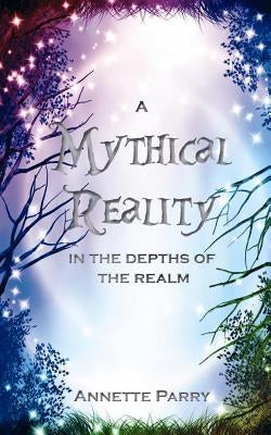 A Mythical Reality - In the Depths of the Realm by Parry, Annette