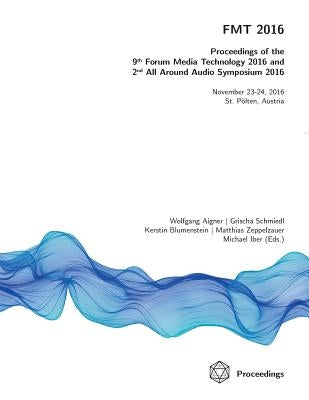 FMT 2016 - Proceedings of the 9th Forum Media Technology and 2nd All Around Audio Symposium by Aigner, Wolfgang