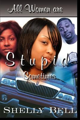 All Women Are Stupid Sometimes by Bell, Shelly