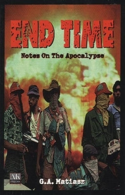 End Time: Notes on the Apocalypse by Matiasz, G. a.