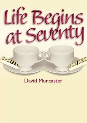Life Begins at Seventy by Muncaster, David