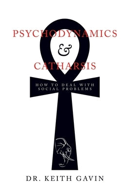 Psychodynamics & Catharsis: How to Deal with Social Problems by Gavin, Keith