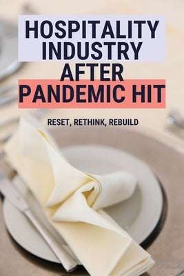 Hospitality Industry After Pandemic Hit: Reset, Rethink, Rebuild by Zamorano, Daysi