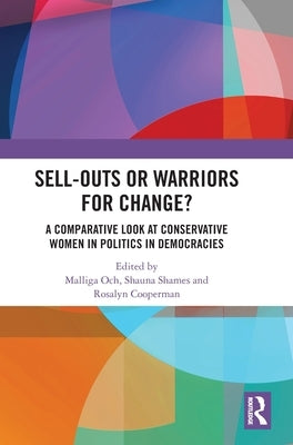 Sell-Outs or Warriors for Change?: A Comparative Look at Conservative Women in Politics in Democracies by Och, Malliga