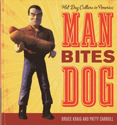 Man Bites Dog: Hot Dog Culture in America by Kraig, Bruce