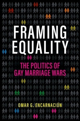 Framing Equality: The Politics of Gay Marriage Wars by Encarnaci?n, Omar G.