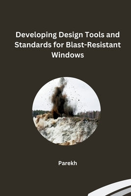 Developing Design Tools and Standards for Blast-Resistant Windows by Parekh