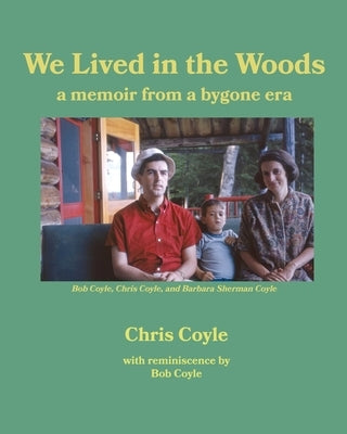 We Lived in the Woods: a memoir from a bygone era by Coyle, Chris