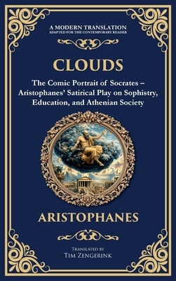 Clouds: The Comic Portrait of Socrates - Aristophanes' Satirical Play on Sophistry, Education, and Athenian Society (Deluxe Hardbound Edition) by Aristophanes