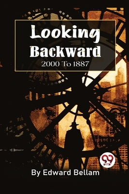 Looking Backward, 2000 To 1887 by Bellamy, Edward