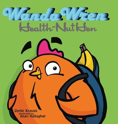 Wanda Wren: Health-Nut Hen by Krause, Jamie