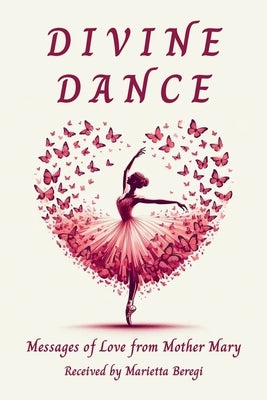 Divine Dance: Messages of Love from Mother Mary by Beregi, Marietta