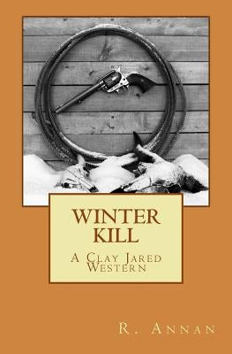 Winter Kill: A Clay Jared Western by Annan, R.