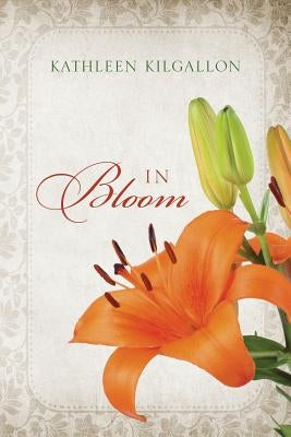 In Bloom by Kilgallon, Kathleen
