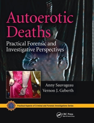 Autoerotic Deaths: Practical Forensic and Investigative Perspectives by Sauvageau, Anny