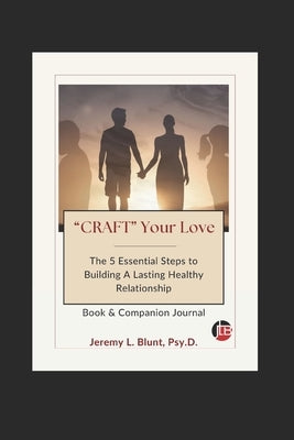 "CRAFT" Your Love: The 5 Essential Steps to Building A Lasting Healthy Relationship by Blunt, Jeremy L.