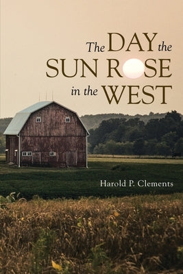 The Day the Sun Rose in the West by Clements, Harold P.