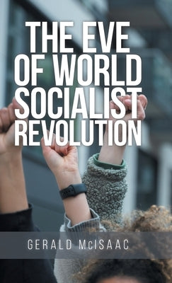 The Eve of World Socialist Revolution by McIsaac, Gerald
