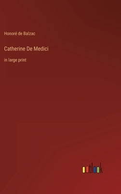 Catherine De Medici: in large print by Balzac, Honoré de