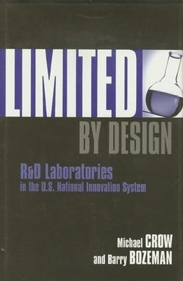 Limited by Design: R&d Laboratories in the U.S. National Innovation System by Crow, Michael