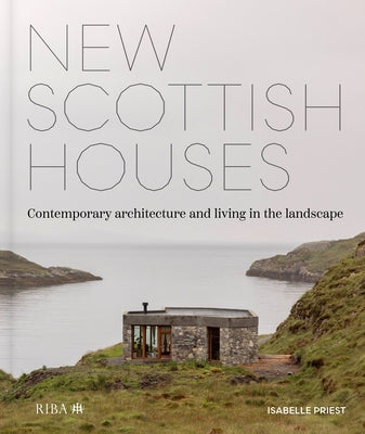 New Scottish Houses: Contemporary Architecture and Living in the Landscape by Priest, Isabelle