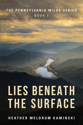 Lies Beneath the Surface: The Pennsylvania Wilds Series Book 1 by Kaminski, Heather Meldrum