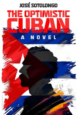 The Optimistic Cuban by Sotolongo, José