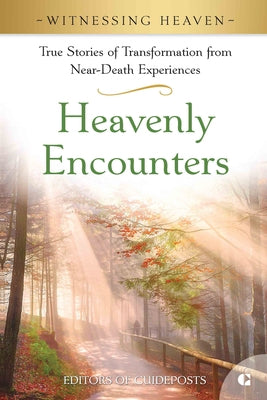 Heavenly Encounters: True Stories of Transformation from Near-Death Experiences. by Guideposts
