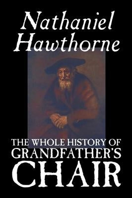 The Whole History of Grandfather's Chair by Nathaniel Hawthorne, Fiction, Classics by Hawthorne, Nathaniel