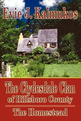 The Clydesdale Clan of Hillsboro County: The Homestead by Kalmukos, Evie J.
