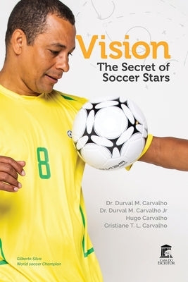 Vision - The Secret of Soccer Stars by de Carvalho, Durval Moraes, Jr.