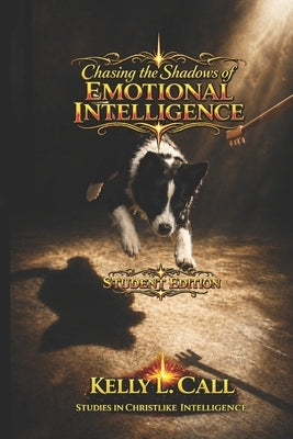 Chasing the Shadows of Emotional Intelligence - Student Edition: From Guesswork to the Architecture of the Soul by Call, Kelly L.