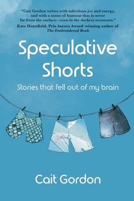 Speculative Shorts: Stories that fell out of my brain by Gordon, Cait