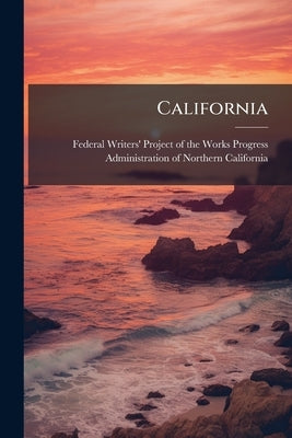 California: A Guide to the Golden State by Federal Writers' Project of the Works P.