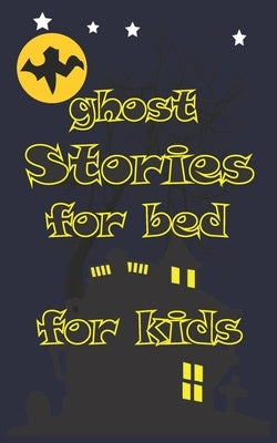 ghost Stories for bed for kids: let's your kids have fun with some stories by Andrew