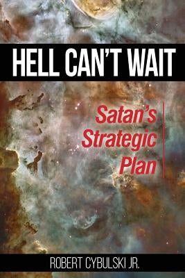 Hell Can't Wait: Satan's Strategic Plan by Cybulski, Robert, Jr.