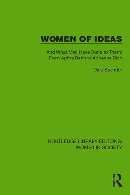 Women of Ideas: And What Men Have Done to Them: From Aphra Behn to Adrienne Rich by Spender, Dale