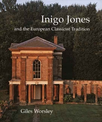 Inigo Jones and the European Classicist Tradition by Worsley, Giles