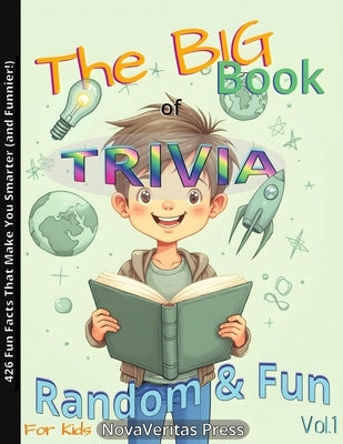 The BIG Book of Random Fun Trivia for Kids - Vol.1: Smart, Silly & Surprising Facts & Quizzes for Ages 10 to 14 and Beyond! by Institute, The Wonderworks