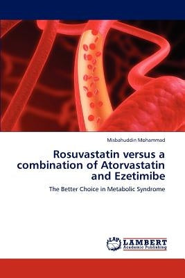 Rosuvastatin versus a combination of Atorvastatin and Ezetimibe by Mohammad, Misbahuddin