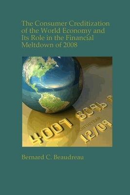 The Consumer Creditization of the World Economy by Beaudreau, Bernard C.