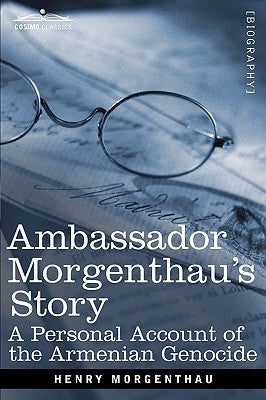 Ambassador Morgenthau's Story: A Personal Account of the Armenian Genocide by Morgenthau, Henry