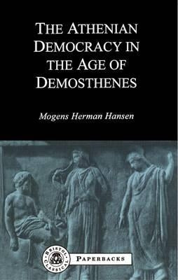 Athenian Democracy in the Age of Demosthenes by Hansen, Mogens Herman