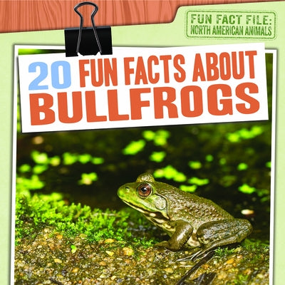20 Fun Facts about Bullfrogs by Shea, Therese M.