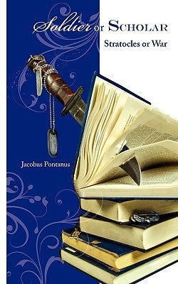 Soldier or Scholar: Stratocles or War by Pontanus, Jacobus