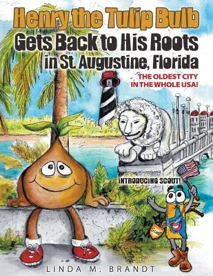 Henry the Tulip Bulb Gets Back to His Roots in St. Augustine, Florida by Brandt, Linda M.
